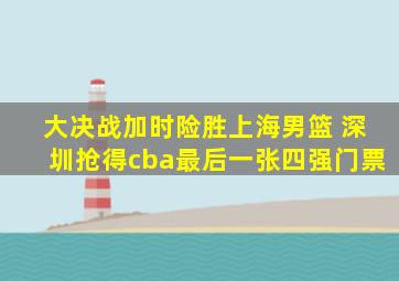 大决战加时险胜上海男篮 深圳抢得cba最后一张四强门票